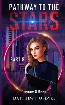 Pathway to the Stars: Part 8, Dreamy & Deep by Opdyke, Matthew J.