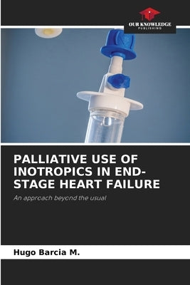 Palliative Use of Inotropics in End-Stage Heart Failure by Barcia M., Hugo