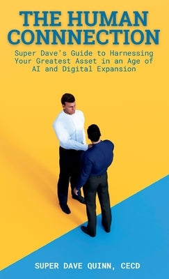 The Human Connection: Super Dave's Guide to Harnessing Your Greatest Asset in an Age of AI and Digital Expansion by Quinn, Cecd Super Dave