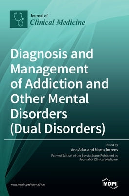 Diagnosis and Management of Addiction and Other Mental Disorders (Dual Disorders) by Adan, Ana