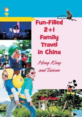 Fun-Filled 2+1 Family Travel in China: Hong Kong and Taiwan by Fen, Hu