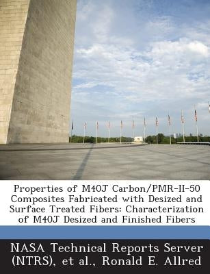 Properties of M40j Carbon/Pmr-II-50 Composites Fabricated with Desized and Surface Treated Fibers: Characterization of M40j Desized and Finished Fiber by Allred, Ronald E.
