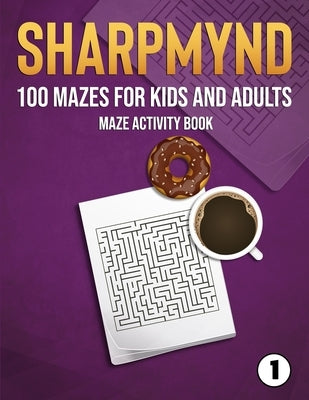 Sharpmynd - 100 Mazes for Kids and Adults: Maze Activity book by Sharpmynd