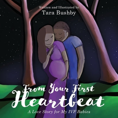 From Your First Heartbeat: A Love Story for My IVF Babies by Bushby, Tara
