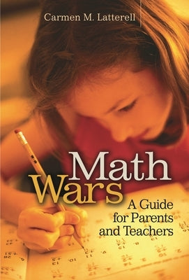 Math Wars: A Guide for Parents and Teachers by Latterell, Carmen