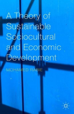 A Theory of Sustainable Sociocultural and Economic Development by Rabie, Mohamed