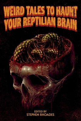 Weird Tales to Haunt Your Reptilian Brain: Volume One by Rhoades, Stephen
