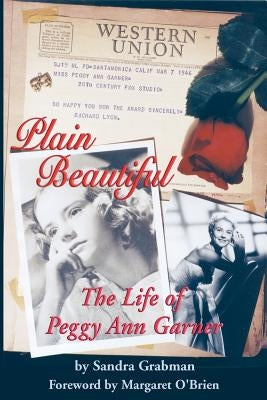 Plain Beautiful: The Life of Peggy Ann Garner by Grabman, Sandra