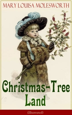 Christmas-Tree Land (Illustrated): The Adventures in a Fairy Tale Land (Children's Classic) by Molesworth, Mary Louisa