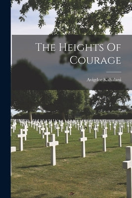 The Heights Of Courage by Kahalani, Avigdor