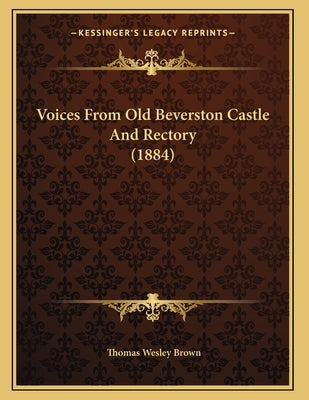 Voices From Old Beverston Castle And Rectory (1884) by Brown, Thomas Wesley