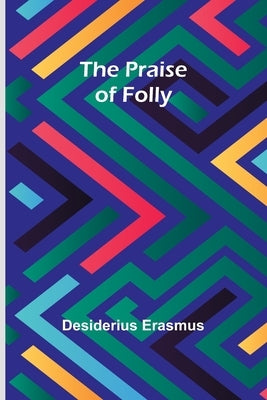 The Praise of Folly by Erasmus, Desiderius