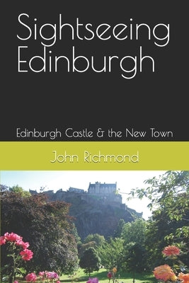 Sightseeing Edinburgh: Edinburgh Castle & the New Town by Richmond, John