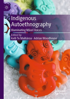Indigenous Autoethnography: Illuminating Māori Voices by Te Maihāroa, Kelli