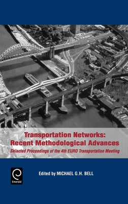 Transportation Networks: Recent Methodological Advances - Selected Proceedings of the 4th Euro Transportation Meeting by Bell, Michael G. H.