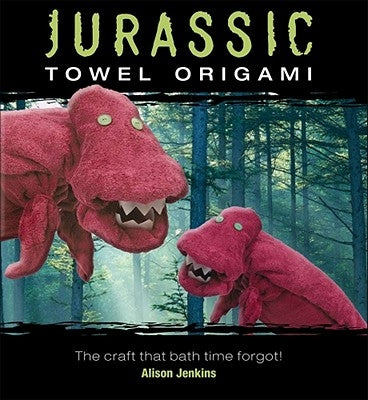 Jurassic Towel Origami: The Craft That Bath Time Forgot! by Jenkins, Alison