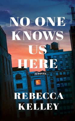 No One Knows Us Here by Kelley, Rebecca