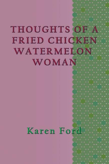 Thoughts of a Fried Chicken Watermelon Woman by Ford, Karen