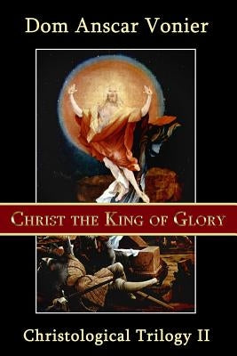 Christ the King of Glory by Vonier, Dom Anscar
