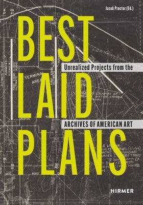 Best Laid Plans: Unrealized Projects from the Archives of American Art by Proctor, Jacob
