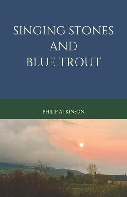 Singing Stones and Blue Trout by Atkinson, Philip