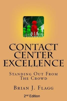 Contact Center Excellence: Standing Out from the Crowd by Flagg, Brian J.