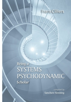 Being a Psychodynamic Systems Scholar by Cilliers, Frans