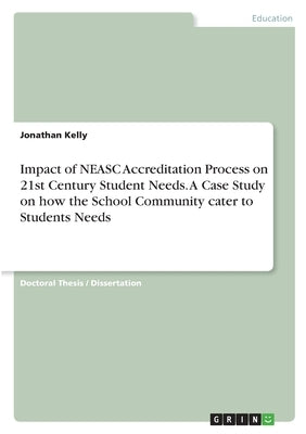 A Case Study of a School Accreditation Journey. Focusing on How the School Community Cater to the Needs of Future-Orientated Twenty-First Century Lear by Kelly, Jonathan
