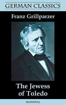 The Jewess of Toledo (German Classics) by Grillparzer, Franz