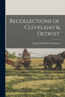Recollections of Cleveland & Detroit by Lohmeyer, Frances Christine