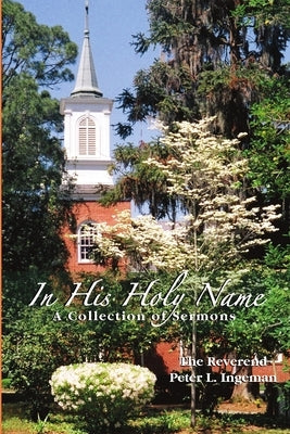 In His Holy Name: A Collection of Sermons by Ingeman, Peter