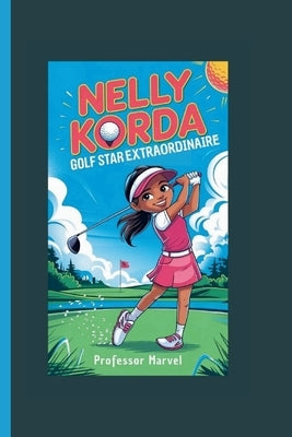 Nelly Korda: Golf Star Extraordinaire by Marvel