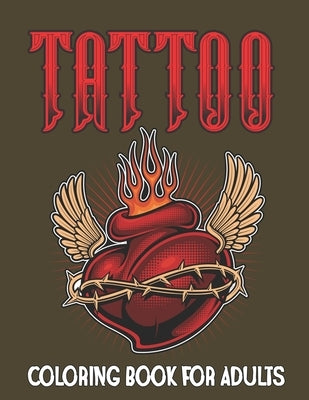 Tattoo Coloring Book for Adults: An Adults Relaxation with Modern Tattoo Designs Theme Such as Sugar Skulls, Hearts, Roses and More! by Jontmery Press, Matew