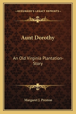 Aunt Dorothy: An Old Virginia Plantation-Story by Preston, Margaret J.