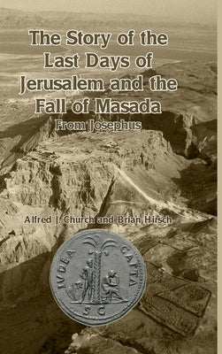 The Story of the Last Days of Jerusalem and the Fall of Masada: From Josephus by Church, Alfred J.