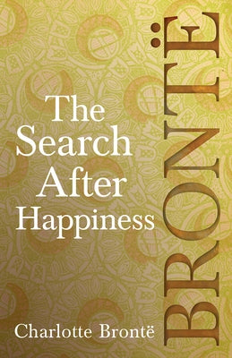 The Search After Happiness by Brontë, Charlotte