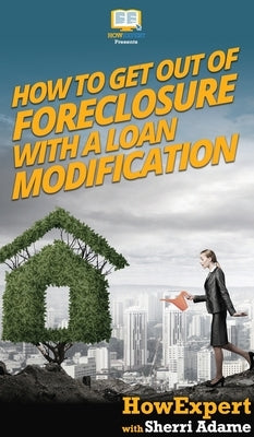 How to Get Out of Foreclosure with a Loan Modification by Howexpert