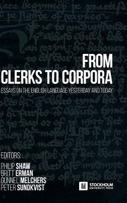 From Clerks to Corpora: essays on the English language yesterday and today by Shaw, Philip