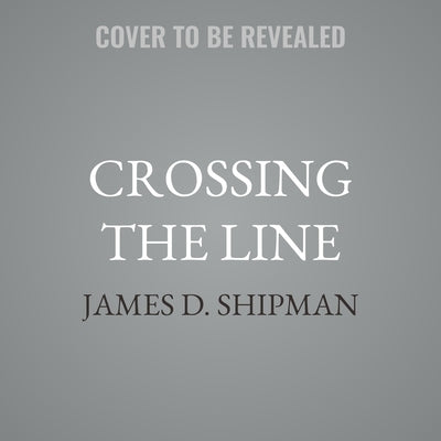 Crossing the Line by Shipman, James D.