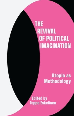 The Revival of Political Imagination: Utopias as Methodology by Eskelinen, Teppo
