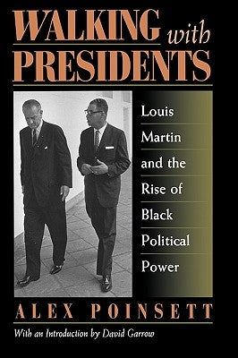 Walking With Presidents: Louis Martin and the Rise of Black Political Power by Poinsett, Alex