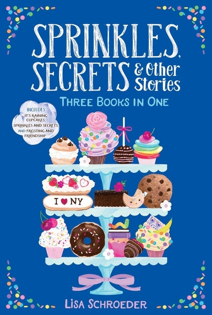 Sprinkles, Secrets & Other Stories: It's Raining Cupcakes; Sprinkles and Secrets; Frosting and Friendship by Schroeder, Lisa