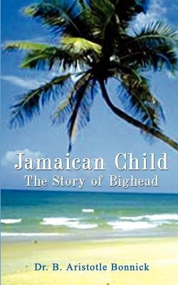 Jamaican Child: The Story of Bighead by Bonnick, B. Aristotle