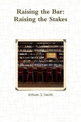Raising the Bar: Raising the Stakes by Smith, William J.