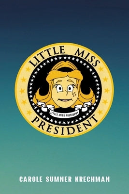 Little Miss President by Krechman, Carol Sumner