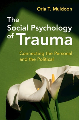 The Social Psychology of Trauma: Connecting the Personal and the Political by Muldoon, Orla T.