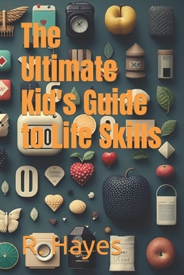 The Ultimate Kid's Guide to Life Skills by Hayes, R.