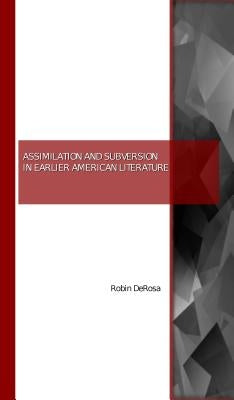 Assimilation and Subversion in Earlier American Literature by DeRosa, Robin