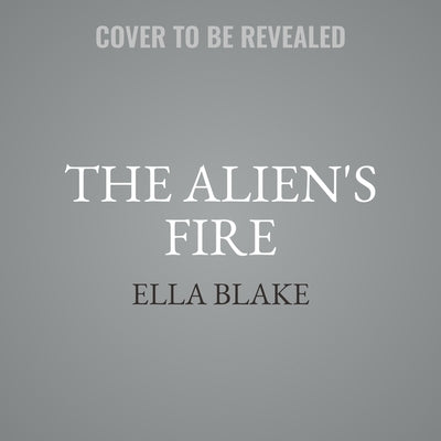 The Alien's Fire: A Sci-Fi Alien Romance by Blake, Ella