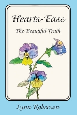 Hearts-Ease: The Beautiful Truth by Roberson, Lynn